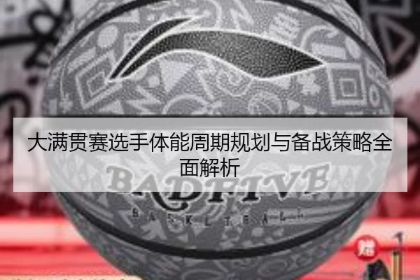 大满贯赛选手体能周期规划与备战策略全面解析